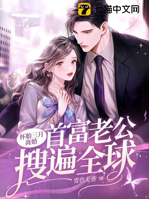 怀胎三月离婚,首富老公搜遍全球