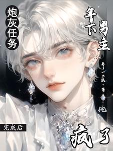 炮灰任务完成后,年下男主他疯了